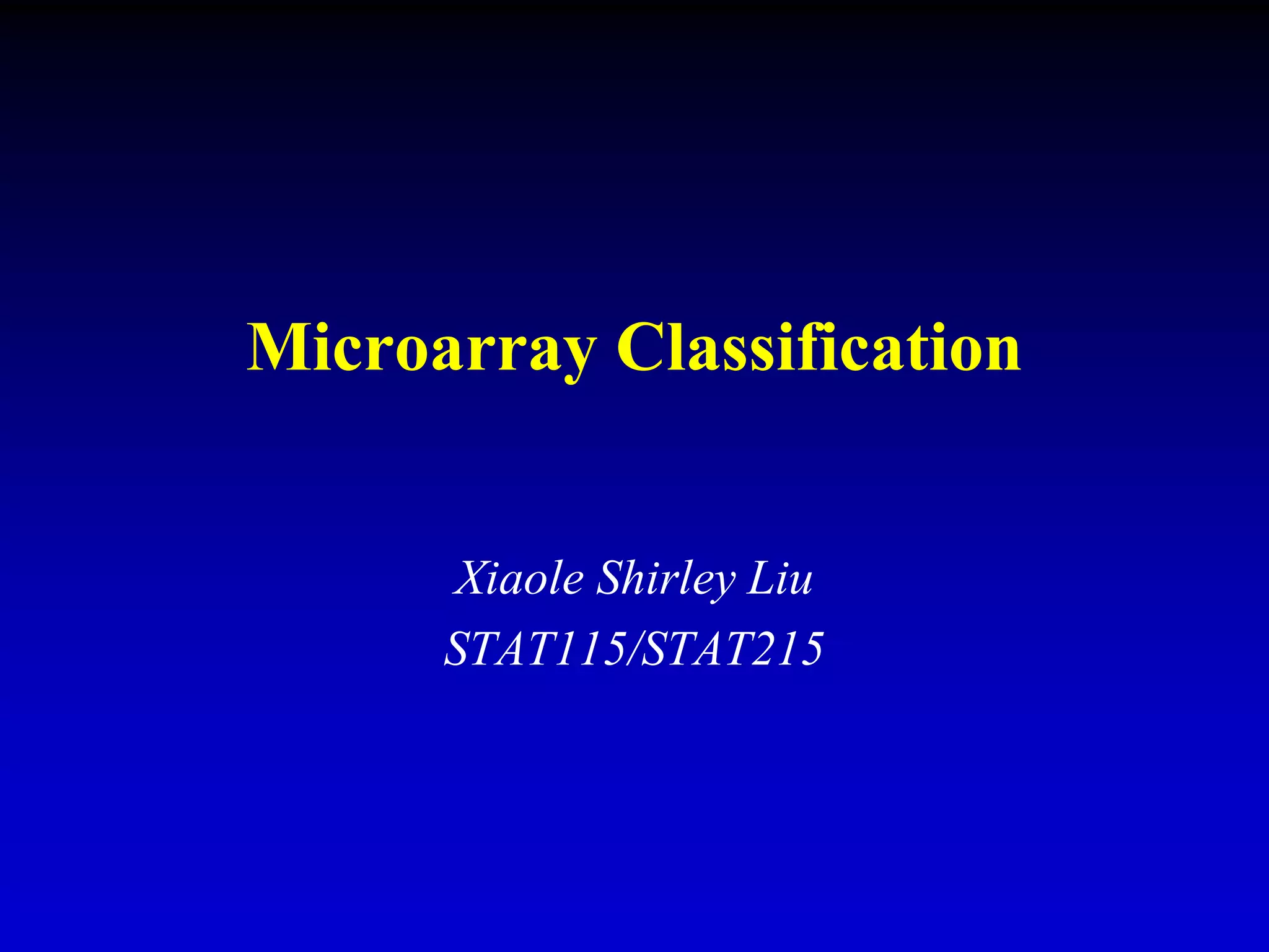 Microarray Classification
Xiaole Shirley Liu
STAT115/STAT215
 