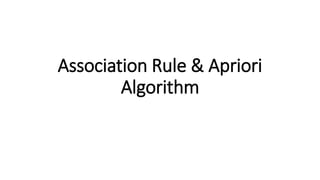 Association Rule & Apriori
Algorithm
 
