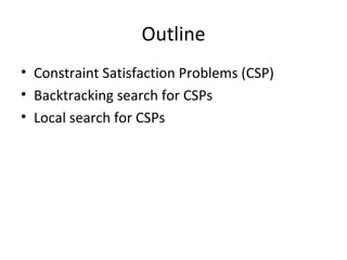 Outline Constraint Satisfaction Problems (CSP) Backtracking search for CSPs Local search for CSPs 