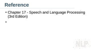 Reference
●
Chapter 17 - Speech and Language Processing
(3rd Edition)
●
 