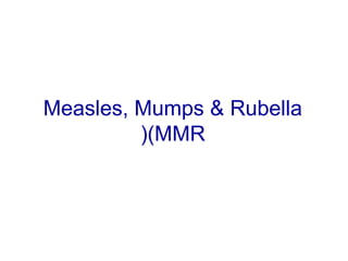 Measles, Mumps & Rubella
(MMR(
 