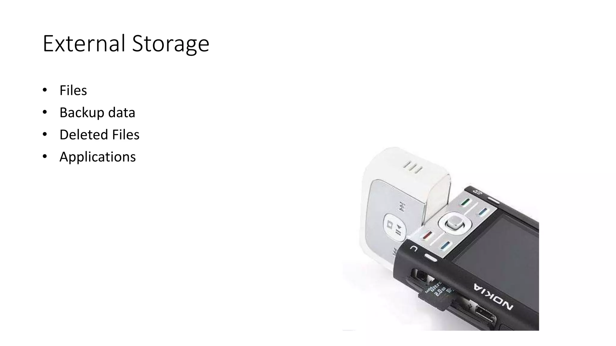 External Storage
• Files
• Backup data
• Deleted Files
• Applications
 