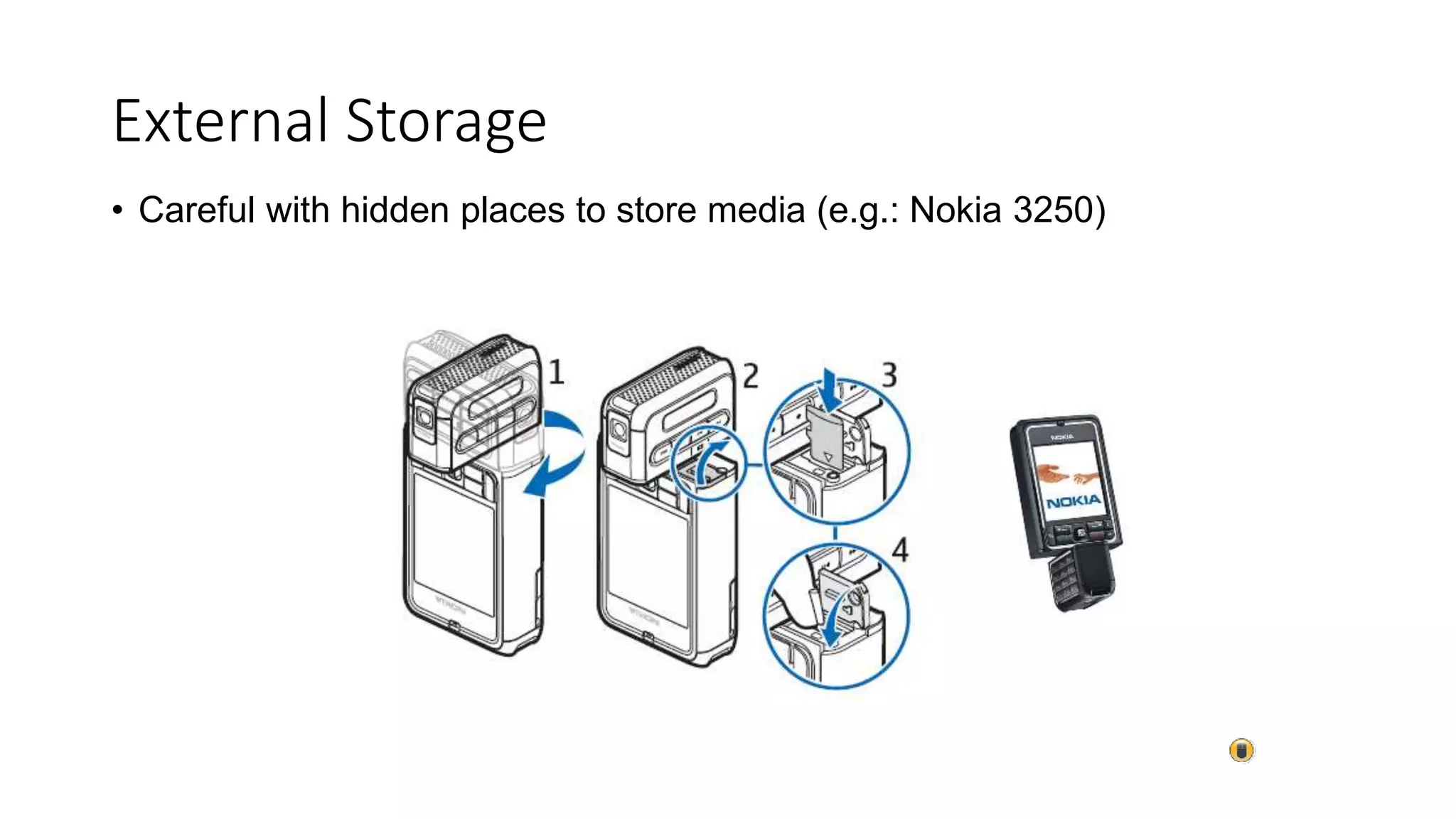• Careful with hidden places to store media (e.g.: Nokia 3250)
External Storage
 