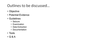 Outlines to be discussed…
• Objective
• Potential Evidence
• Guidelines
• Seizure
• Examination
• Data Extraction
• Documentation
• Tools
• Q & A
 