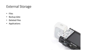 External Storage
• Files
• Backup data
• Deleted Files
• Applications
 