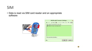 • Data is read via SIM card reader and an appropriate
software
SIM
 