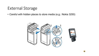 • Careful with hidden places to store media (e.g.: Nokia 3250)
External Storage
 