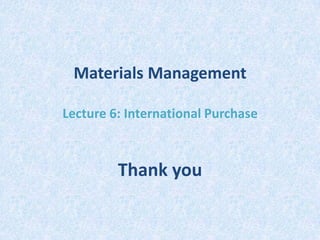 Materials Management
Lecture 6: International Purchase

Thank you

 