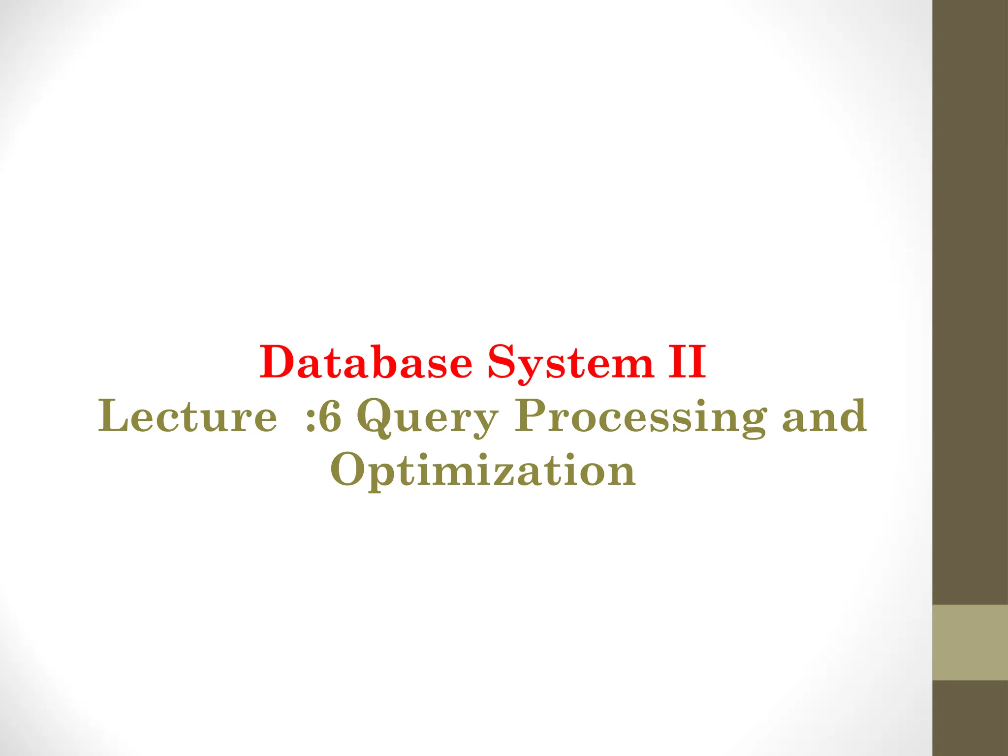 Database System II Lecture :6 Query Processing and Optimization 