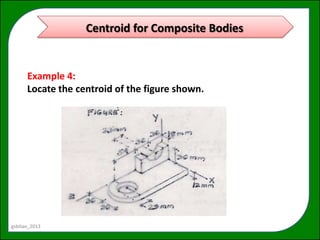 Centroid for Composite Bodies


      Example 4:
      Locate the centroid of the figure shown.




gsbitao_2013
 