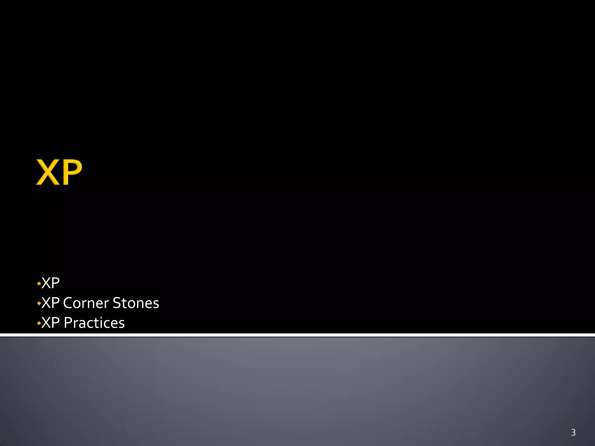 •XP
•XP Corner Stones
•XP Practices
3
 