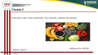 Vitamin C
Food source :citrus fruits, strawberries , kiwi, broccoli, tomatoes and potatoes.
23
BNSG 201
<SELO: 1,4,9,13>
<Reference No.: R1,R3>
 