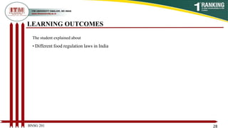 LEARNING OUTCOMES
BNSG 201 28
The student explained about
• Different food regulation laws in India
 