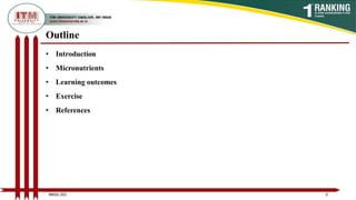 Outline
• Introduction
• Micronutrients
• Learning outcomes
• Exercise
• References
3
BNSG 201
 
