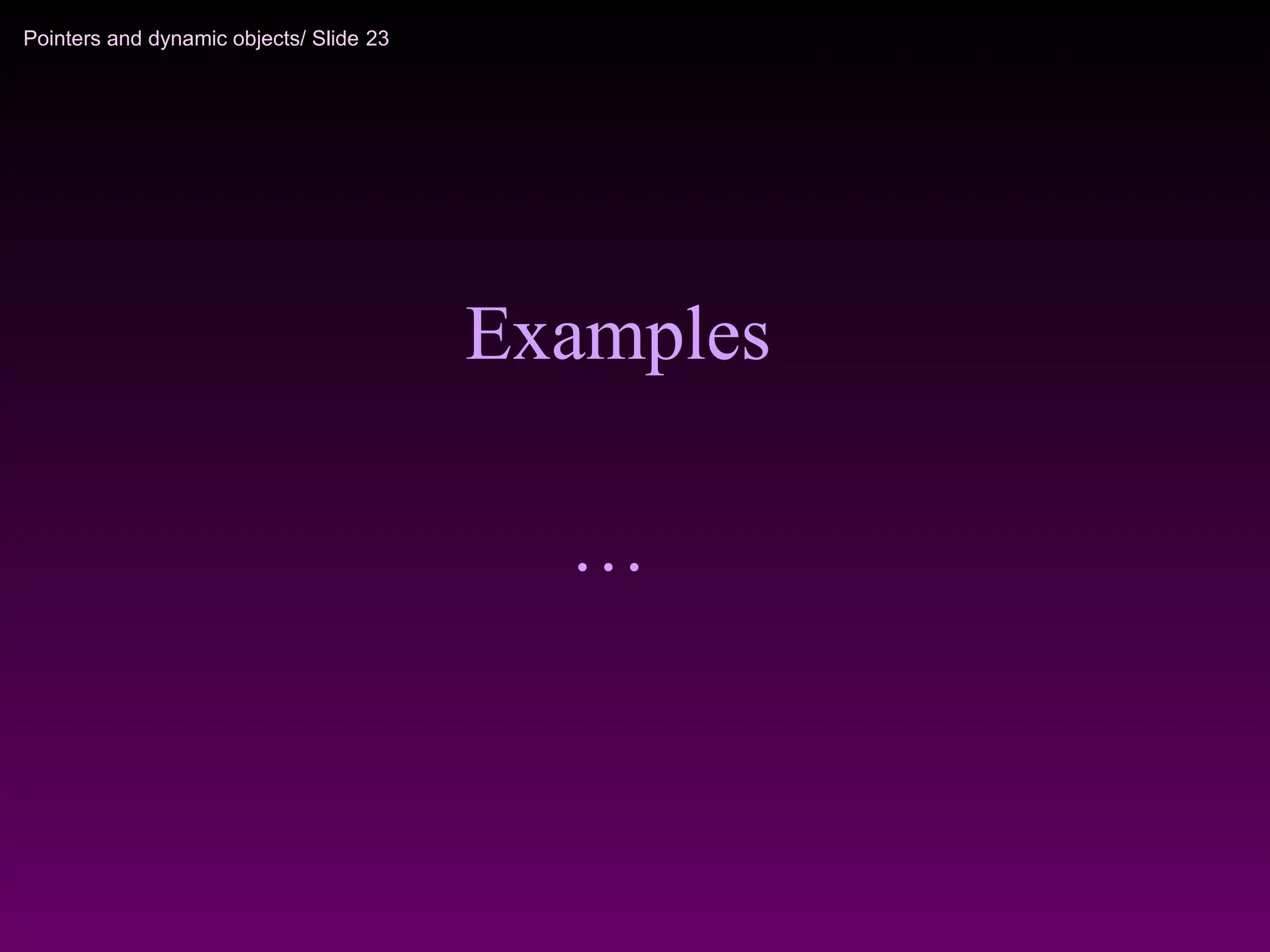 Pointers and dynamic objects/ Slide 23
Examples
…
 