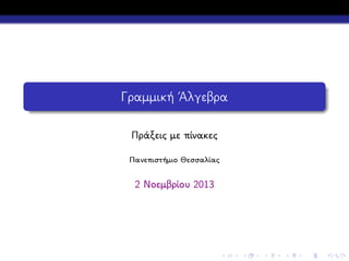 Γραμμική ΄Αλγεβρα
Πράξεις με πίνακες
Πανεπιστήμιο Θεσσαλίας

2 Νοεμβρίου 2013

 
