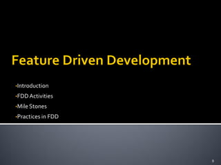 •Introduction
•FDDActivities
•Mile Stones
•Practices in FDD
9
 