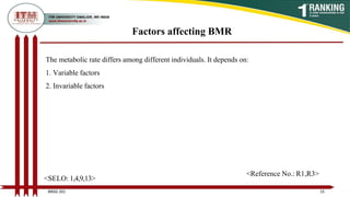 Factors affecting BMR
The metabolic rate differs among different individuals. It depends on:
1. Variable factors
2. Invariable factors
15
BNSG 201
<SELO: 1,4,9,13>
<Reference No.: R1,R3>
 