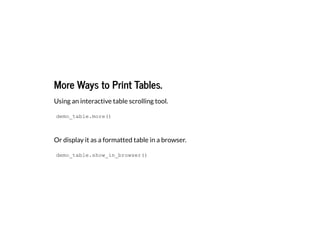 More Ways to Print Tables.
More Ways to Print Tables.
Using an interactive table scrolling tool.
Or display it as a formatted table in a browser.
demo_table.more()
demo_table.show_in_browser()
 