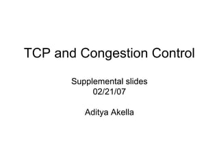 TCP and Congestion Control
Supplemental slides
02/21/07
Aditya Akella
 