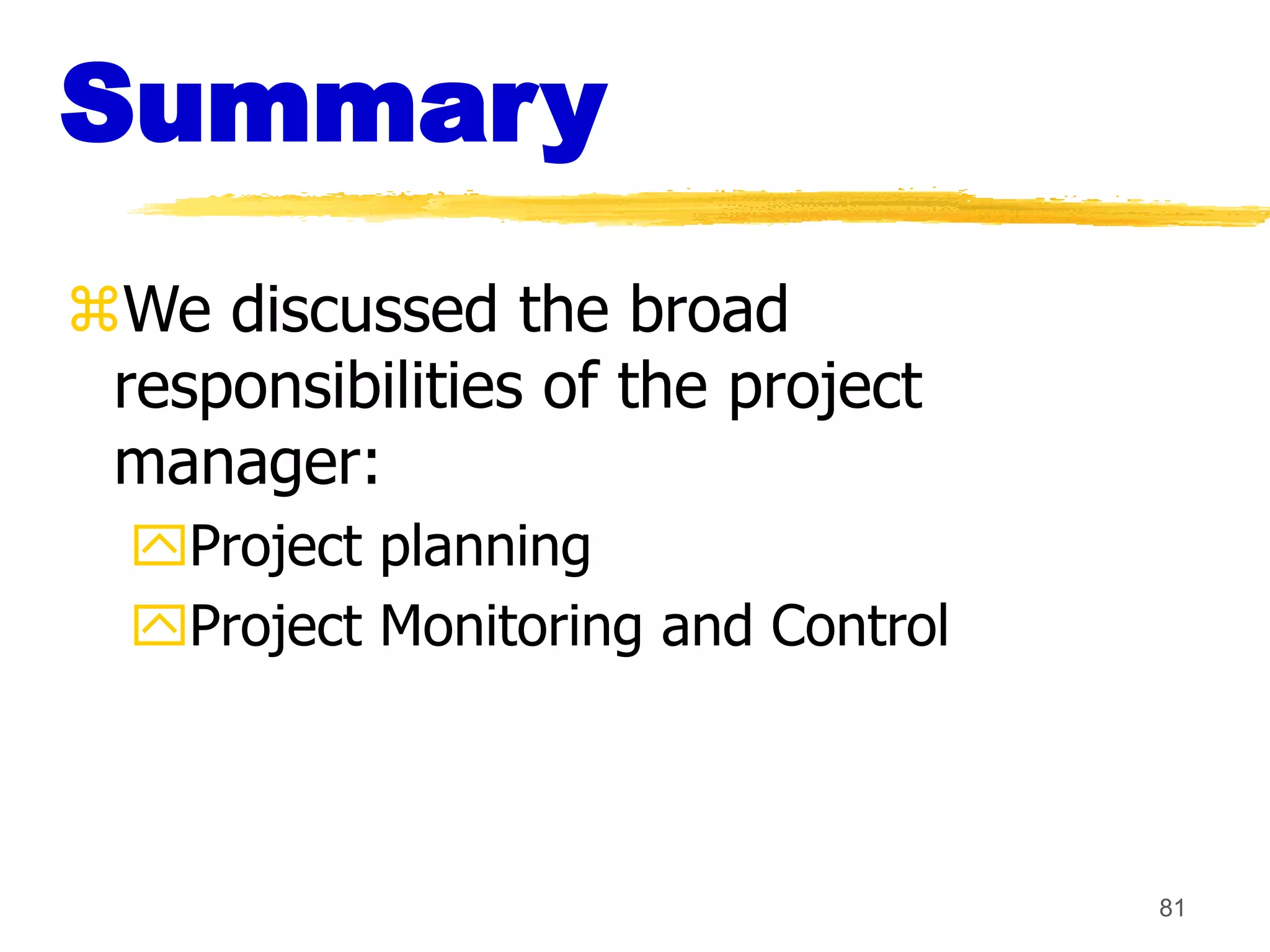 81
Summary
We discussed the broad
responsibilities of the project
manager:
Project planning
Project Monitoring and Control
 