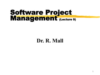 1
Software Project
Management (Lecture 9)
Dr. R. Mall
 