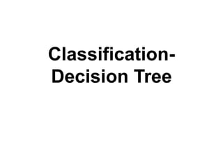 Classification-
Decision Tree
 