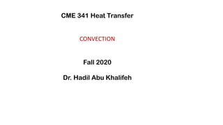 CME 341 Heat Transfer
CONVECTION
Fall 2020
Dr. Hadil Abu Khalifeh
 