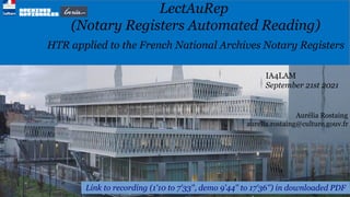 LectAuRep
(Notary Registers Automated Reading)
HTR applied to the French National Archives Notary Registers
Aurélia Rostaing
aurelia.rostaing@culture.gouv.fr
IA4LAM
September 21st 2021
 