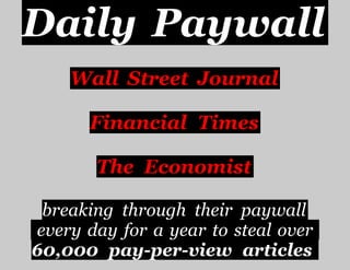 Daily Paywall
Wall Street Journal
Financial Times
The Economist
breaking through their paywall
every day for a year to steal over
60,000 pay-per-view articles
 