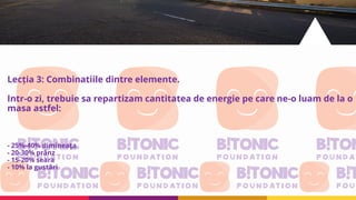 Lecția 3: Combinatiile dintre elemente.
Intr-o zi, trebuie sa repartizam cantitatea de energie pe care ne-o luam de la o
masa astfel:
- 25%-40% dimineaţa
- 20-30% prânz
- 15-20% seara
- 10% la gustări
 
