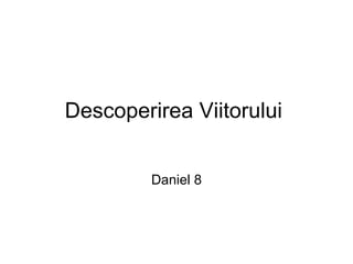 Descoperirea Viitorului  Daniel 8 