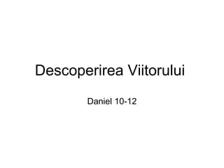 Descoperirea Viitorului  Daniel 10-12 