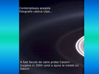 Contempleazaaceastafotografiecatevaclipe…<br />Héla aquí, pues:<br />A fostfacuta de catre proba Cassini-Juygens in 2004 c...