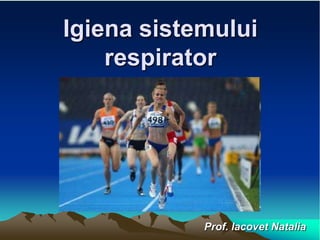 Igiena sistemului
respirator
Prof. Iacovet Natalia
 