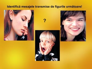 Identifică mesajele transmise de figurile următoare!



                         ?
 