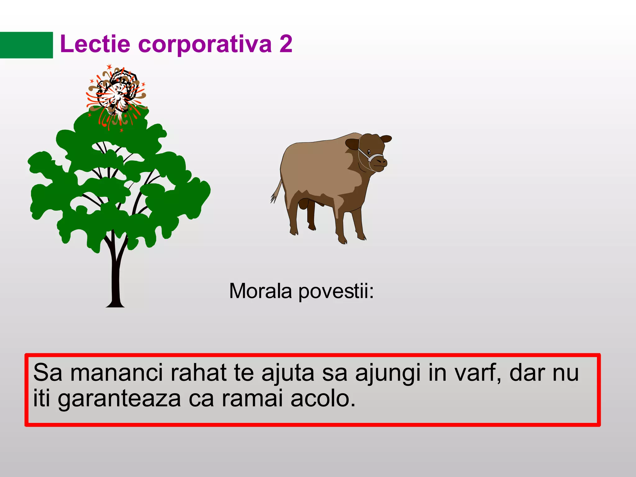 Lectie corporativa 2 Morala povestii: Sa mananci rahat te ajuta sa ajungi in varf, dar nu iti garanteaza ca ramai acolo. 