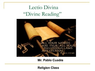Lectio Divina   “Divine Reading” Mr. Pablo Cuadra Religion Class 