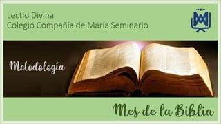 Lectio Divina
Colegio Compañía de María Seminario
Mes de la Biblia
Metodología
 