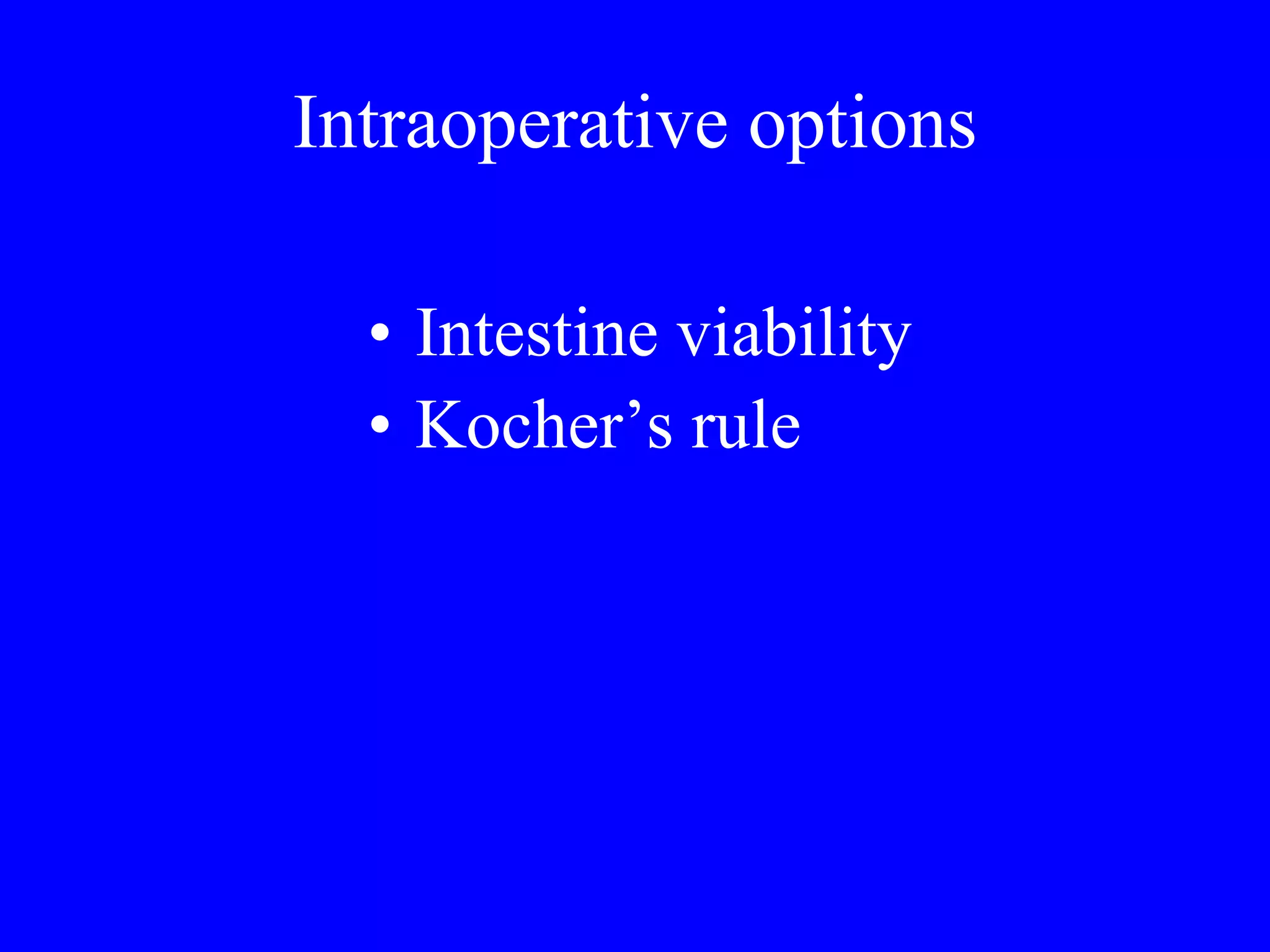 Intraoperative options Intestine viability Kocher’s rule   
