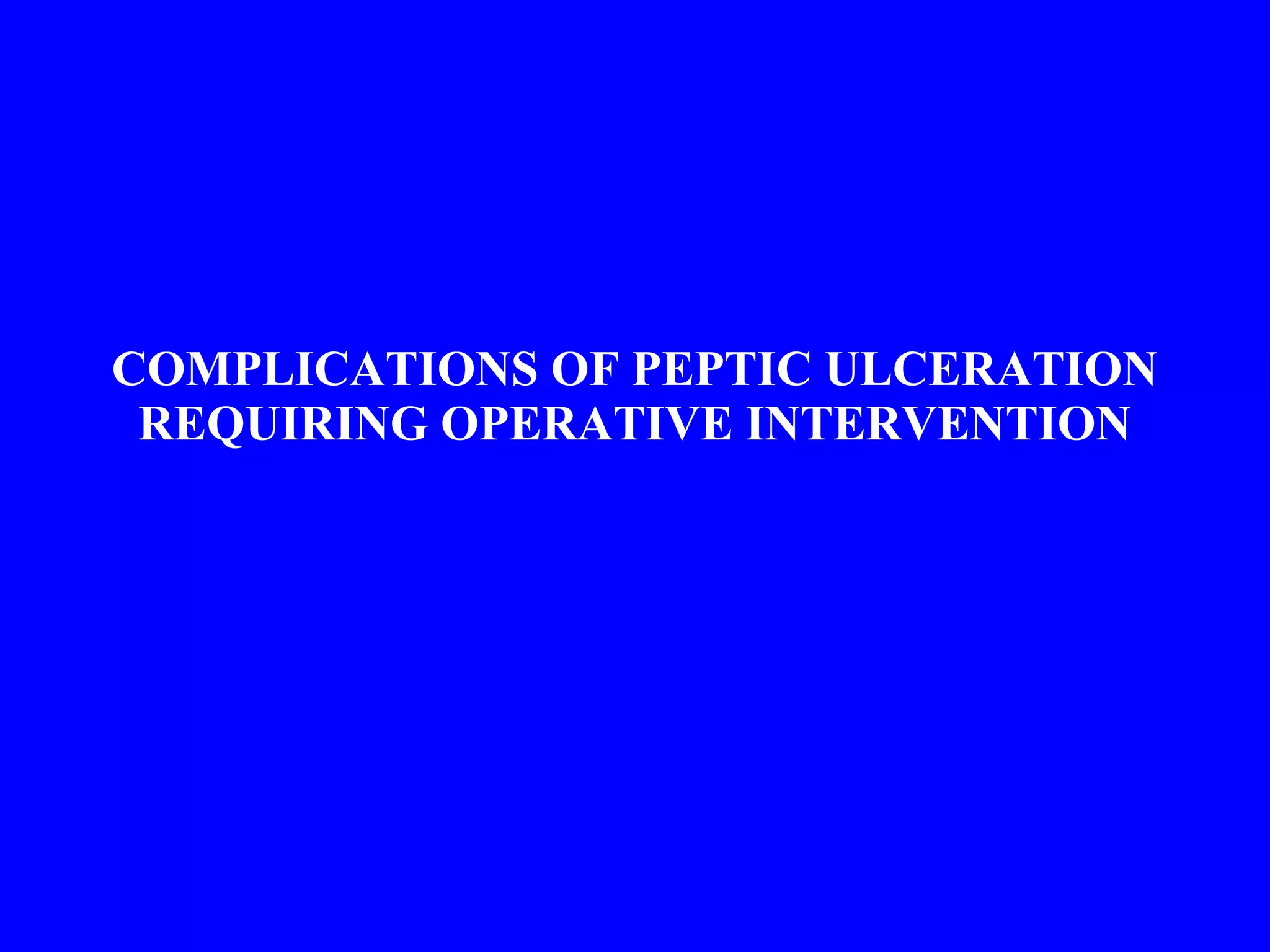 COMPLICATIONS OF PEPTIC ULCERATION REQUIRING OPERATIVE INTERVENTION 