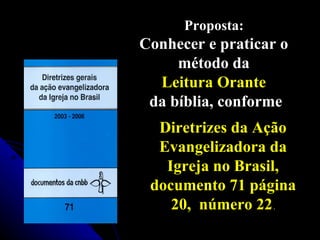 Diretrizes da Ação Evangelizadora da Igreja no Brasil, documento 71 página 20,  número 22  . Proposta:   Conhecer e pratic...