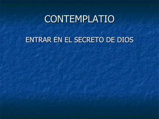 CONTEMPLATIO ENTRAR EN EL SECRETO DE DIOS 