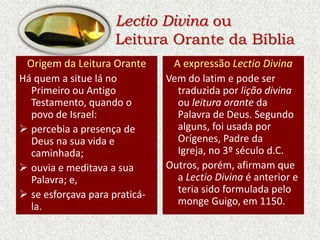 Lectio Divina ou
                     Leitura Orante da Bíblia
 Origem da Leitura Orante       A expressão Lectio Divina
H...