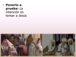 • Ponerlo a
prueba: La
intención es
tentar a Jesús
 