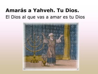 Amarás a Yahveh. Tu Dios.
El Dios al que vas a amar es tu Dios
 