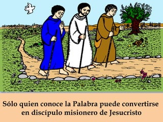 Sólo quien conoce la Palabra puede convertirse  en discípulo misionero de Jesucristo 