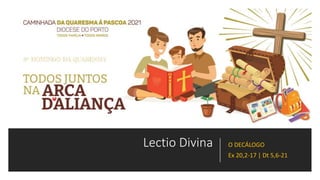 Lectio Divina O DECÁLOGO
Ex 20,2-17 | Dt 5,6-21
 