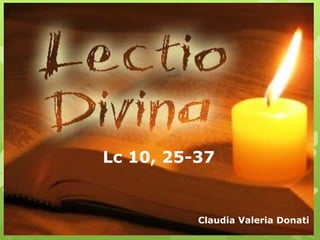 Lc 10, 25-37
Claudia Valeria Donati
 
