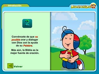Convéncete de que  es   posible  orar y dialogar con Dios con la ayuda de su  Palabra .  Más aún, la Biblia es la mejor fuente de oración. Volver 
